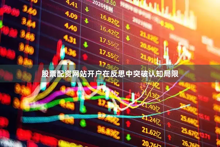 股票配资网站开户在反思中突破认知局限