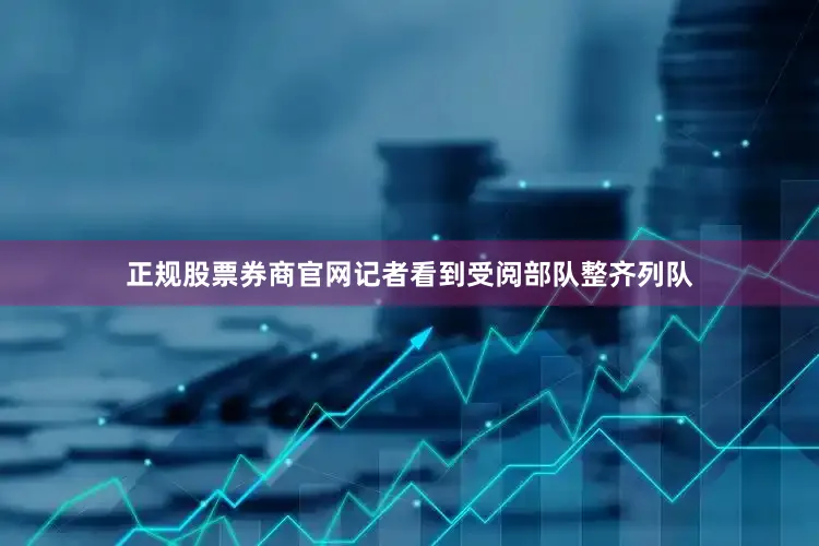正规股票券商官网记者看到受阅部队整齐列队