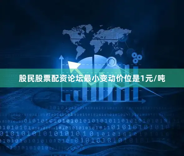 股民股票配资论坛最小变动价位是1元/吨
