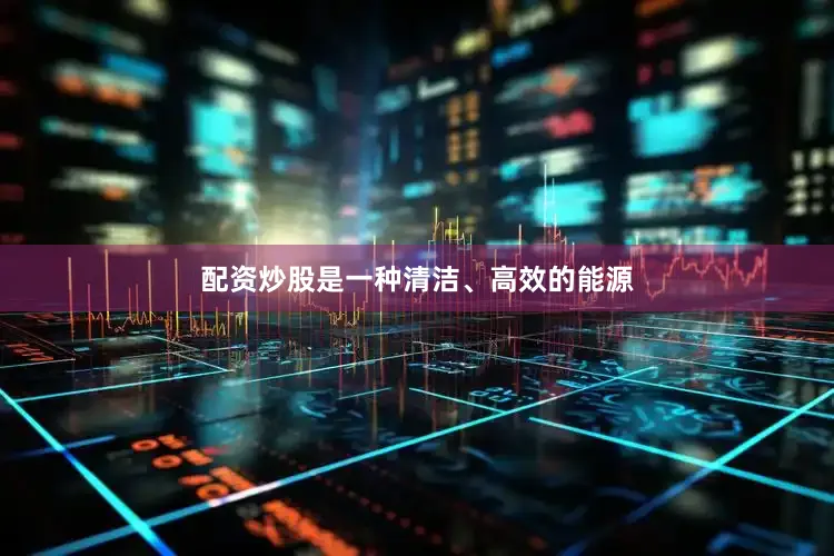 配资炒股是一种清洁、高效的能源