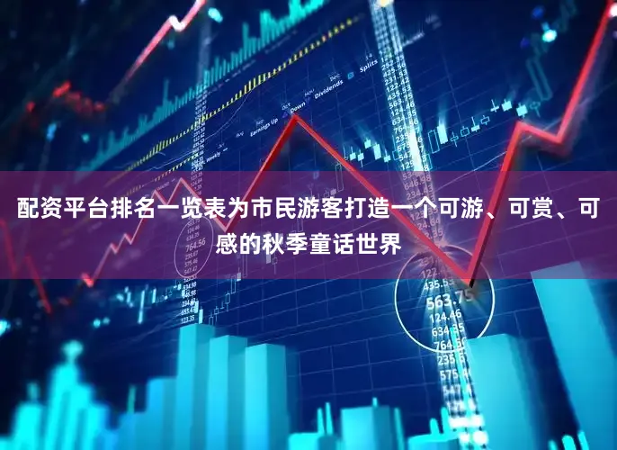 配资平台排名一览表为市民游客打造一个可游、可赏、可感的秋季童话世界