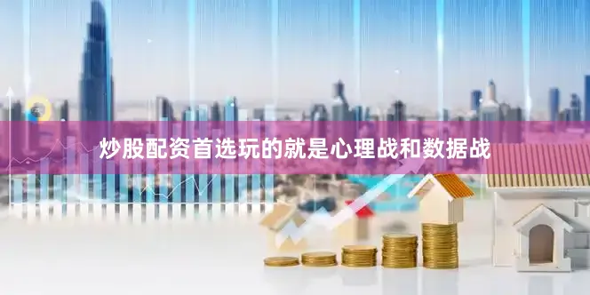 炒股配资首选玩的就是心理战和数据战