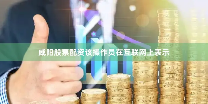 咸阳股票配资该操作员在互联网上表示
