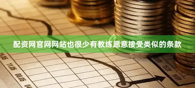 配资网官网网站也很少有教练愿意接受类似的条款